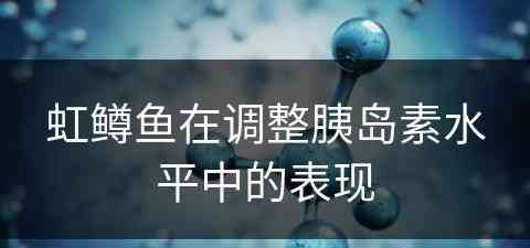 虹鳟鱼在调整胰岛素水平中的表现